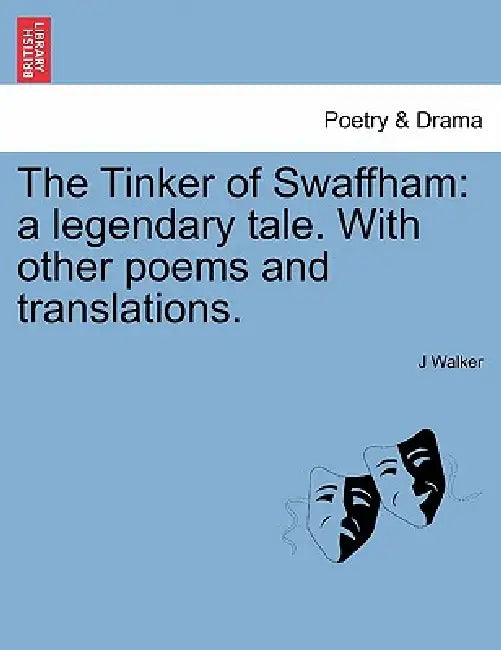 The Tinker of Swaffham: A Legendary Tale. with Other Poems and Translations. by J. Walker