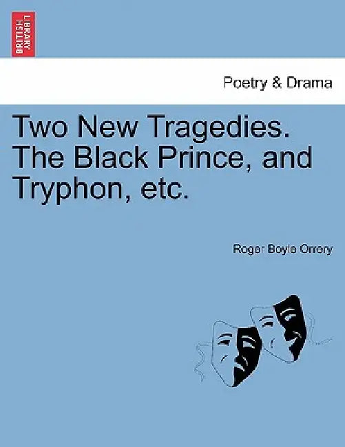 Two New Tragedies. the Black Prince, and Tryphon, Etc. by Roger Boyle Orrery