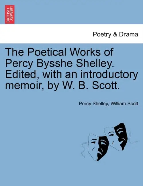 The Poetical Works of Percy Bysshe Shelley. Edited, with an introductory memoir, by W. B. Scott. by Percy Shelley, William Scott