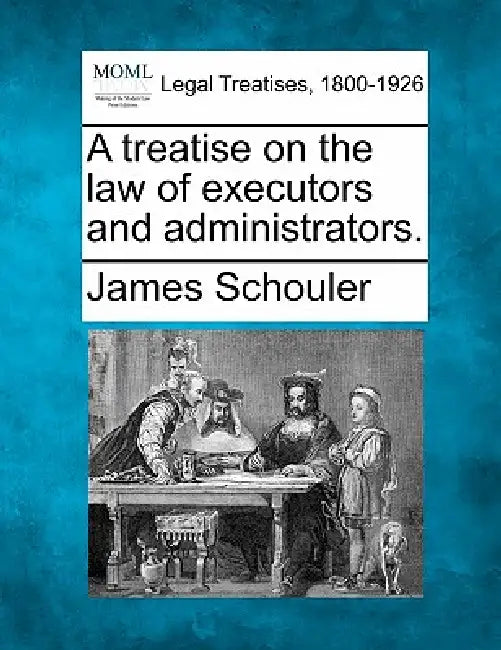 A treatise on the law of executors and administrators. by James Schouler