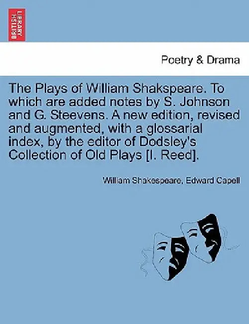 The Plays of William Shakspeare. To which are added notes by S. Johnson and G. Steevens. A new edition, revised and augmented, with a glossarial index by William Shakespeare, Edward Capell