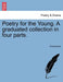 Poetry for the Young. A graduated collection in four parts. by Anonymous