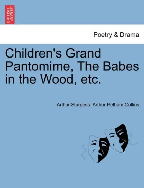 Children's Grand Pantomime, the Babes in the Wood, Etc. by Arthur Sturgess, Arthur Pelham Collins
