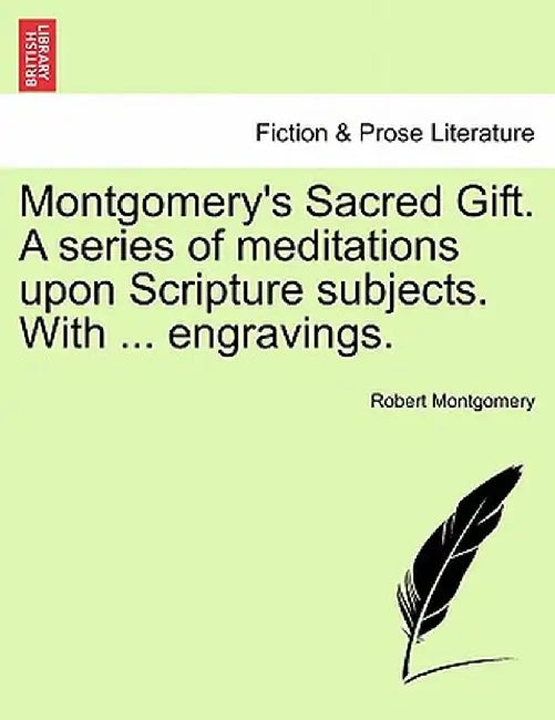 Montgomery's Sacred Gift. a Series of Meditations Upon Scripture Subjects. with ... Engravings. by Robert Montgomery