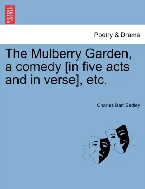 The Mulberry Garden, a Comedy [In Five Acts and in Verse], Etc. by Charles Bart Sedley
