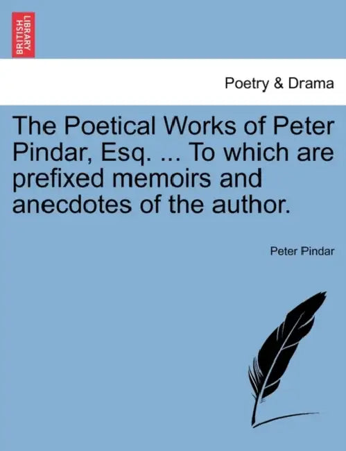 The Poetical Works of Peter Pindar, Esq. ... To which are prefixed memoirs and anecdotes of the author. by Peter Pindar