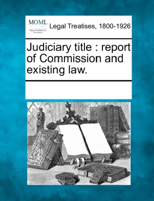 Judiciary title: report of Commission and existing law. by Multiple Contributors