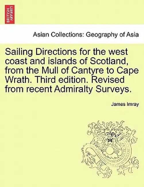 Sailing Directions for the West Coast and Islands of Scotland, from the Mull of Cantyre to Cape Wrath. Third Edition. Revised from Recent Admiralty Su by James Frederick Imray