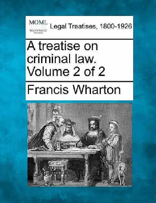 A treatise on criminal law. Volume 2 of 2 by Francis Wharton