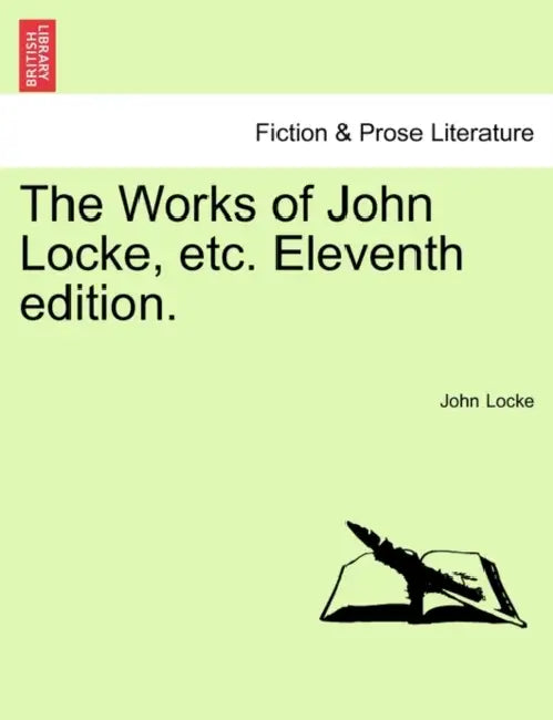 The Works of John Locke, etc. Eleventh edition. by John Locke