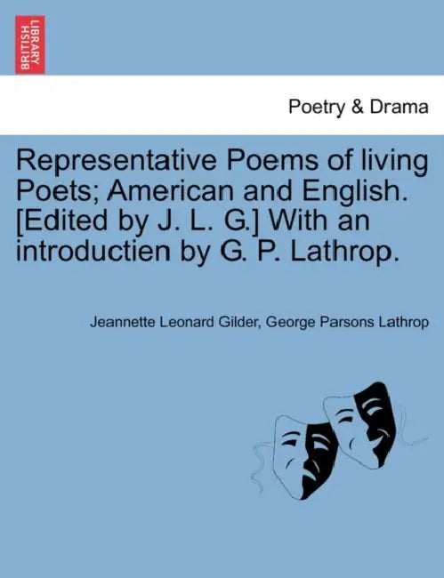 Representative Poems of living Poets; American and English. [Edited by J. L. G.] With an introductien by G. P. Lathrop. by Jeannette Leonard Gilder, George Parsons Lathrop