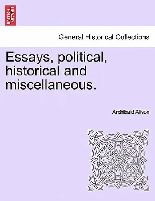 Essays, political, historical and miscellaneous. by Archibald Alison