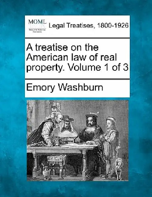 A treatise on the American law of real property. Volume 1 of 3 by Emory Washburn