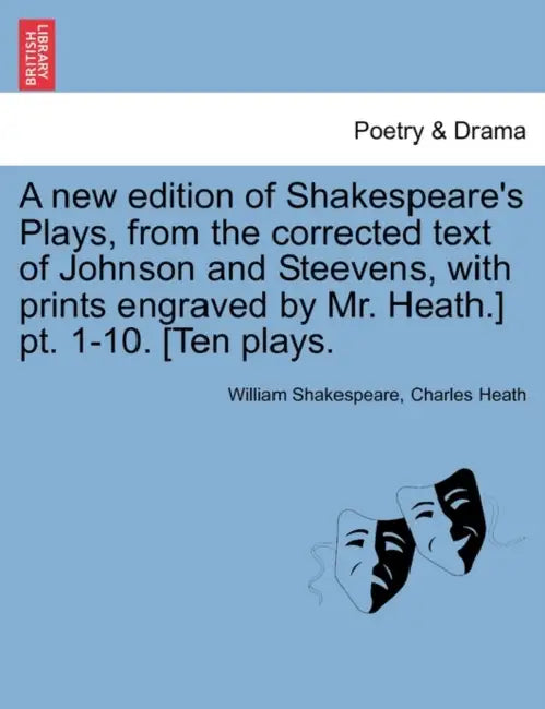 A new edition of Shakespeare's Plays, from the corrected text of Johnson and Steevens, with prints engraved by Mr. Heath.] pt. 1-10. [Ten plays. by William Shakespeare, Charles Heath
