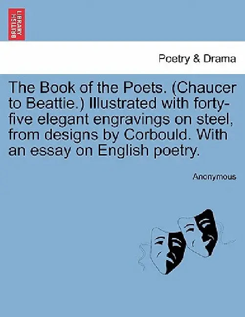 The Book of the Poets. (Chaucer to Beattie.) Illustrated with forty-five elegant engravings on steel, from designs by Corbould. With an essay on Engli by Anonymous