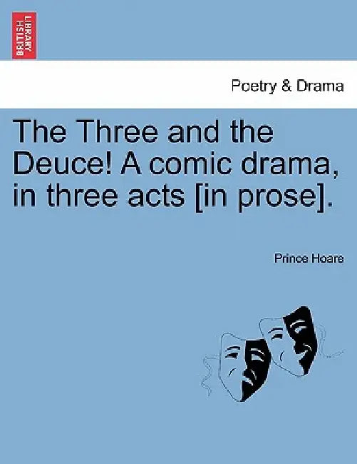 The Three and the Deuce! a Comic Drama, in Three Acts [In Prose]. by Prince Hoare