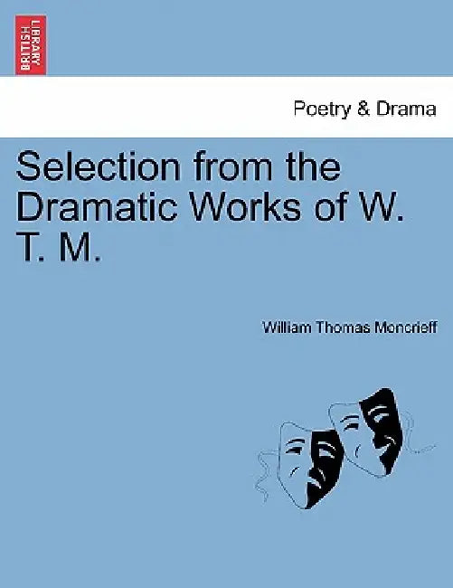 Selection from the Dramatic Works of W. T. M. by William Thomas Moncrieff
