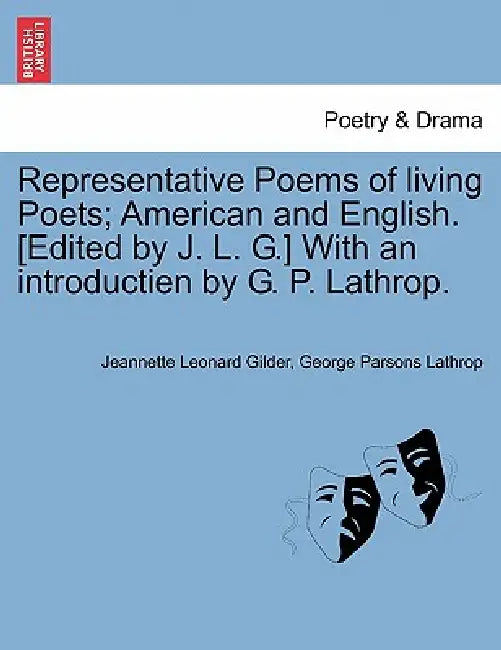 Representative Poems of living Poets; American and English. [Edited by J. L. G.] With an introductien by G. P. Lathrop. by Jeannette Leonard Gilder, George Parsons Lathrop