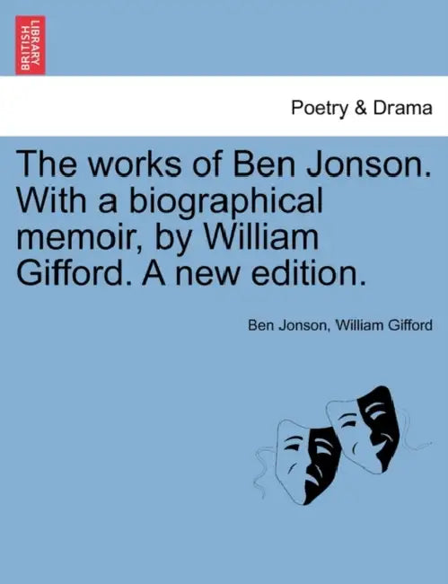 The works of Ben Jonson. With a biographical memoir, by William Gifford. A new edition. by Ben Jonson, William Gifford