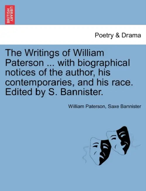 The Writings of William Paterson ... with biographical notices of the author, his contemporaries, and his race. Edited by S. Bannister. Vol. II. Secon by William Paterson, Saxe Bannister