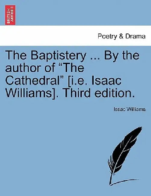 The Baptistery ... By the author of "The Cathedral" [i.e. Isaac Williams]. Third edition. by Issac Williams