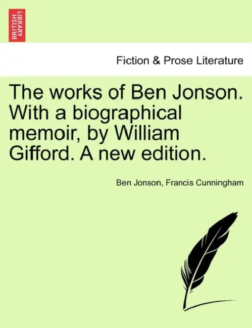 The works of Ben Jonson. With a biographical memoir, by William Gifford. A new edition. by Ben Jonson, Francis Lieut -Colonel Cunningham, William Gifford