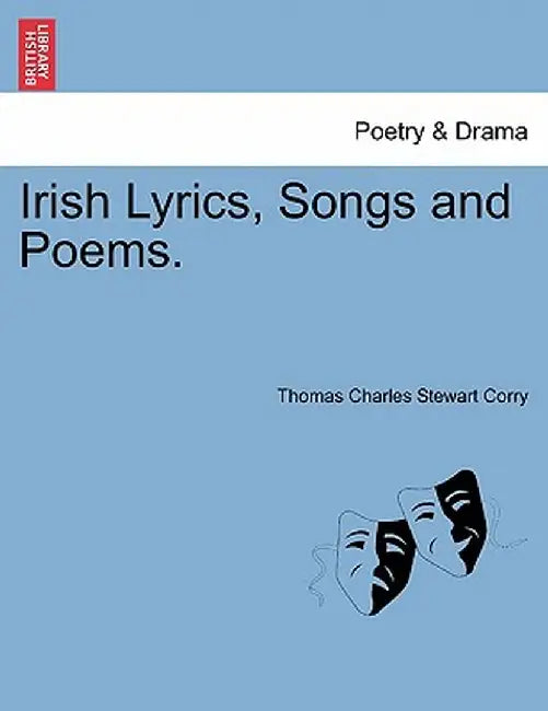 Irish Lyrics, Songs and Poems. by Thomas Charles Stewart Corry