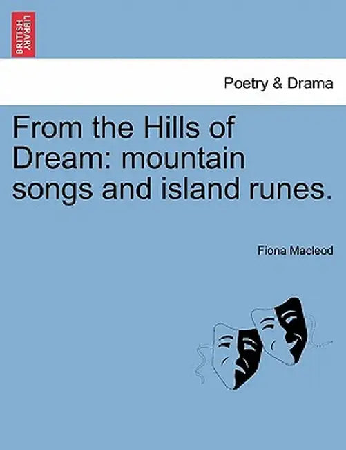 From the Hills of Dream: Mountain Songs and Island Runes. by Fiona MacLeod