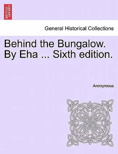 Behind the Bungalow. by Eha ... Sixth Edition. by Anonymous