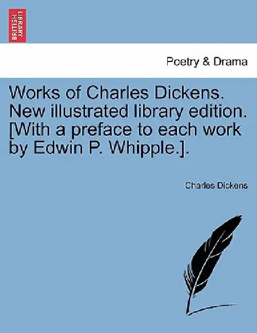 Works of Charles Dickens. New illustrated library edition. [With a preface to each work by Edwin P. Whipple.]. by Charles Dickens