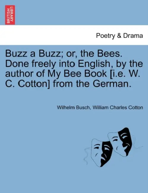 Buzz a Buzz; Or, the Bees. Done Freely Into English, by the Author of My Bee Book [I.E. W. C. Cotton] from the German. by Wilhelm Busch, W. C