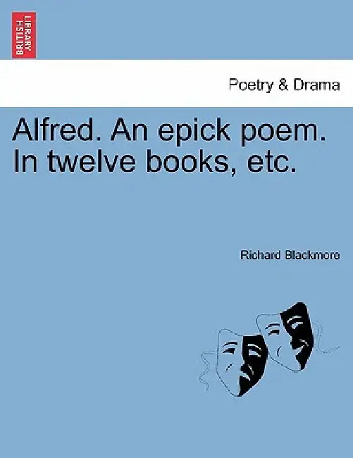 Alfred. An epick poem. In twelve books, etc. by Richard Blackmore