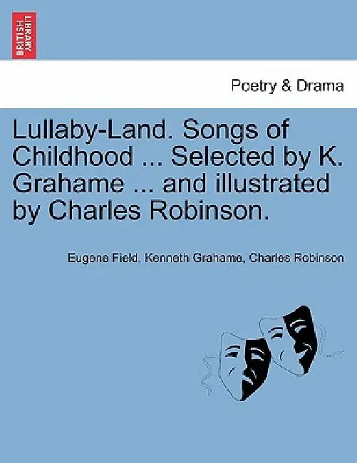 Lullaby-Land. Songs of Childhood ... Selected by K. Grahame ... and Illustrated by Charles Robinson. by Eugene Field, Kenneth Grahame, Charles Robinson