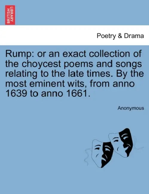 Rump: or an exact collection of the choycest poems and songs relating to the late times. By the most eminent wits, from anno 1639 to anno 1661. by Anonymous