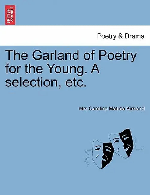 The Garland of Poetry for the Young. A selection, etc. by Caroline Matilda Kirkland