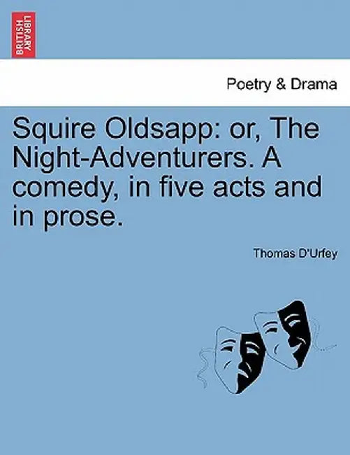 Squire Oldsapp: Or, the Night-Adventurers. a Comedy, in Five Acts and in Prose. by Thomas D'Urfey
