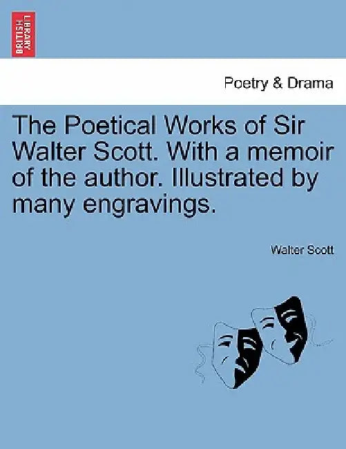 The Poetical Works of Sir Walter Scott. with a Memoir of the Author. Illustrated by Many Engravings. by Walter Scott