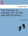The Virtuoso. a Comedy, Etc. [In Five Acts and in Prose.] by Thomas Shadwell
