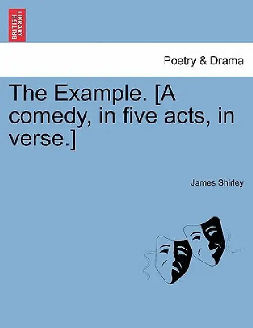 The Example. [A Comedy, in Five Acts, in Verse.] by James Shirley