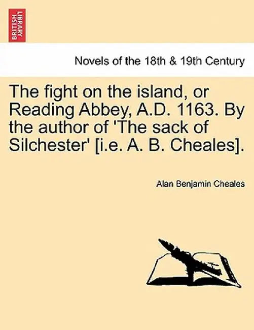 The Fight on the Island, or Reading Abbey, A.D. 1163. by the Author of 'The Sack of Silchester' [I.E. A. B. Cheales]. by Alan Benjamin Cheales