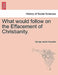 What Would Follow on the Effacement of Christianity. by George Jacob Holyoake