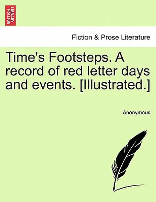 Time's Footsteps. a Record of Red Letter Days and Events. [Illustrated.] by Anonymous
