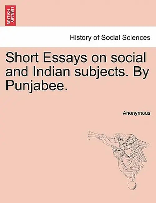 Short Essays on Social and Indian Subjects. by Punjabee. by Anonymous