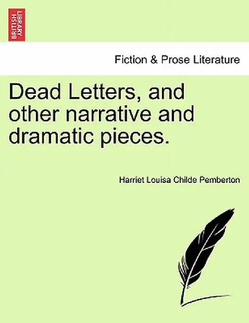 Dead Letters, and Other Narrative and Dramatic Pieces. by Harriet Louisa Childe Pemberton