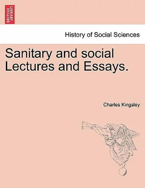 Sanitary and Social Lectures and Essays. by Charles Kingsley