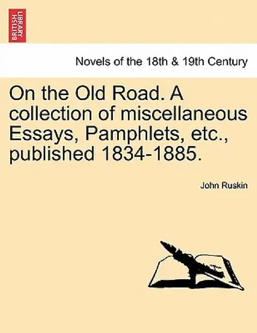 On the Old Road. a Collection of Miscellaneous Essays, Pamphlets, Etc., Published 1834-1885. by John Ruskin