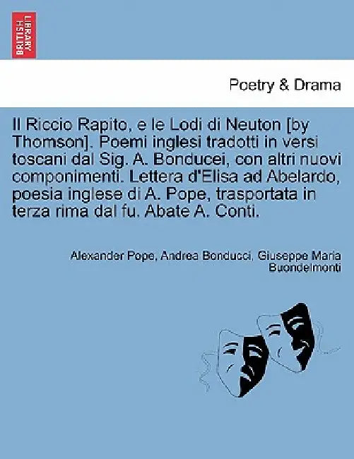 Il Riccio Rapito, E Le Lodi Di Neuton [By Thomson]. Poemi Inglesi Tradotti in Versi Toscani Dal Sig. A. Bonducei, Con Altri Nuovi Componimenti. Letter by Alexander Pope, Andrea Bonducci, Giuseppe Maria Buondelmonti