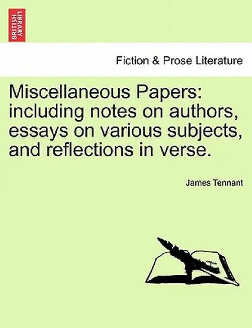 Miscellaneous Papers: Including Notes on Authors, Essays on Various Subjects, and Reflections in Verse. by James Tennant