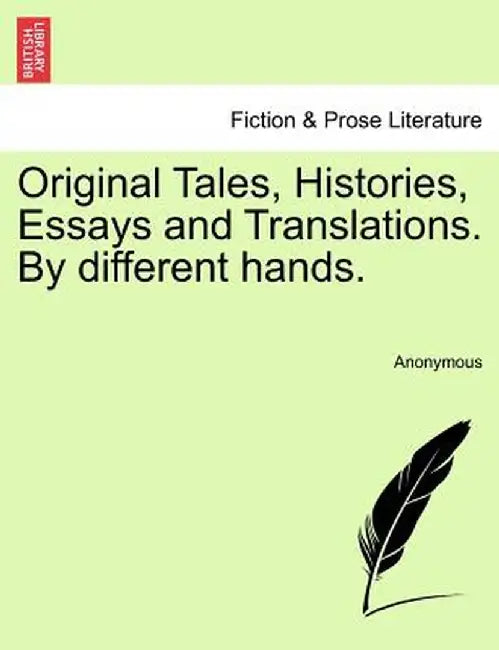 Original Tales, Histories, Essays and Translations. by Different Hands. by Anonymous