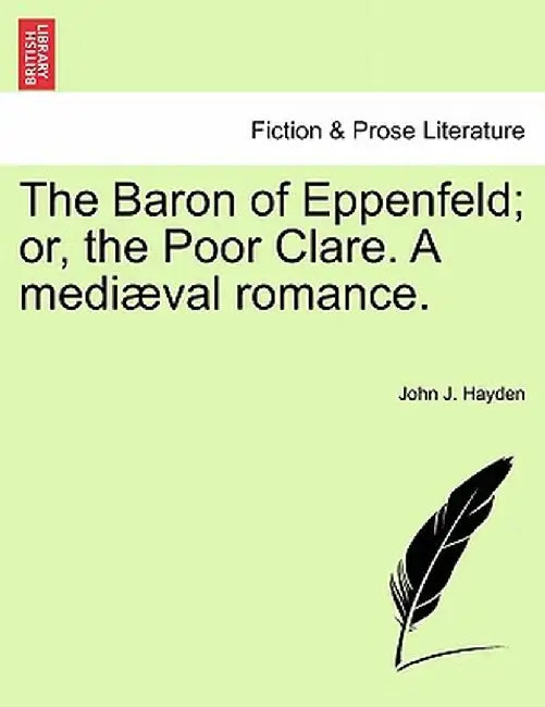The Baron of Eppenfeld; Or, the Poor Clare. a Medi Val Romance. by John J. Hayden
